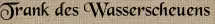 Trank des Wasserscheuens