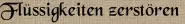 Flüssigkeiten zerstören
