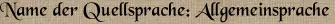 Name der Quellsprache: Allgemeinsprache Name der Quellsprache: Allgemeinsprache