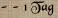 - - 1 Tag