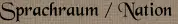 Sprachraum / Nation Sprachraum / Nation