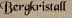 Bergkristall