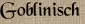 Goblinisch Goblinisch