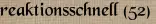 reaktionsschnell (52)