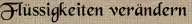 Flüssigkeiten verändern