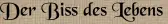 Der Biss des Lebens