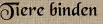 Tiere binden