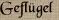 Geflügel Geflügel