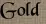 Gold Gold