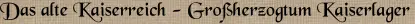 Das alte Kaiserreich - Großherzogtum Kaiserlager